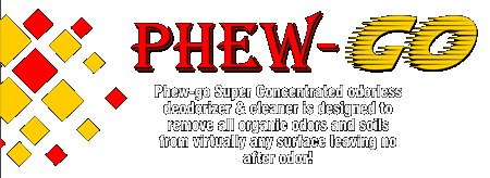 Phew-Go... Phew-Go Super concentrated odorless deodorizer & cleaner is designed to remove all organic odors and soils from virtually any surface leaving no after odor!
